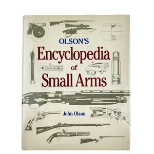 Olson's Encyclopedia of Small Arms by John Olson 1985 Hardcover Book